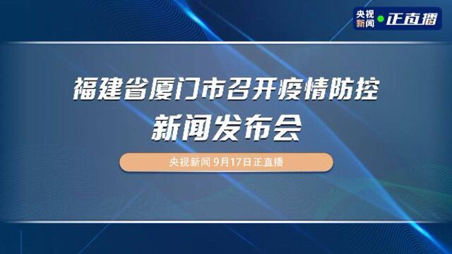 福建省厦门市召开疫情防控新闻发布会