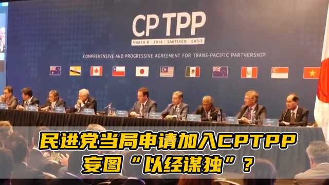 民进党当局申请加入CPTPP,妄图“以经谋独”?