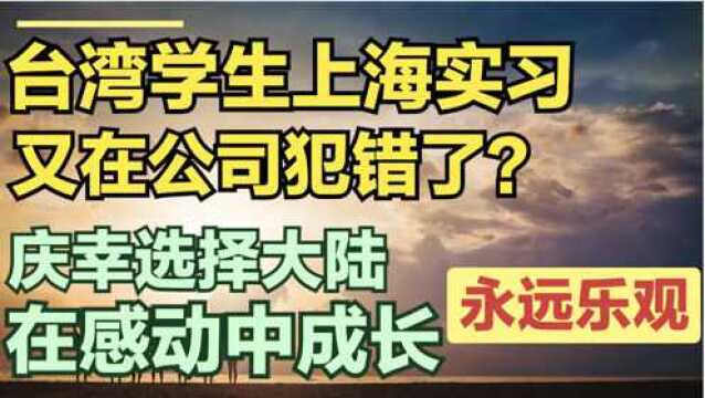 台湾实习生又在公司犯错了?庆幸选择回到大陆:在感动中不断成长