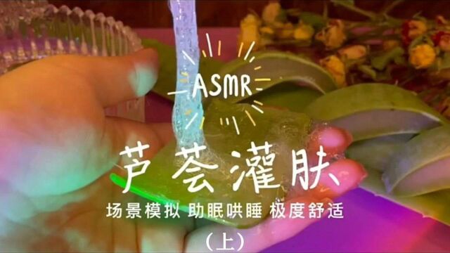 助眠护肤模拟,体验芦荟灌肤,皮肤嫩的能掐出水来!上#声控#助眠#解压