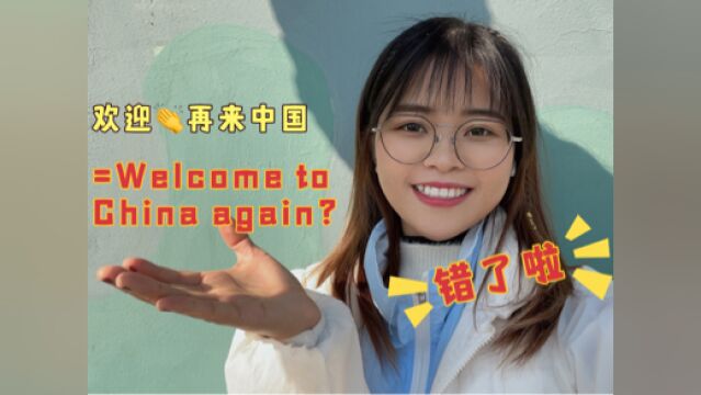 “欢迎再来中国”真的不是“Welcome to China again”!别搞错了