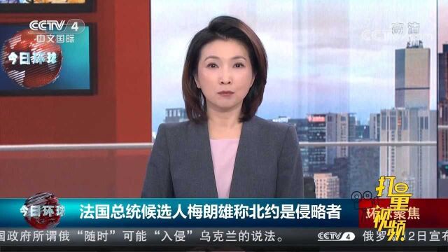 法国总统候选人梅朗雄称北约是侵略者