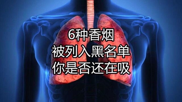 6种香烟被列入“黑名单”,你是否还在吸?不妨对照自查