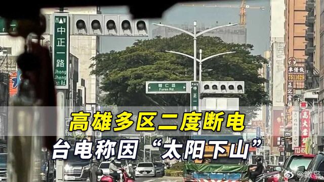 高雄多区二度断电,台电称是因“太阳下山了”!当地民众气炸痛批