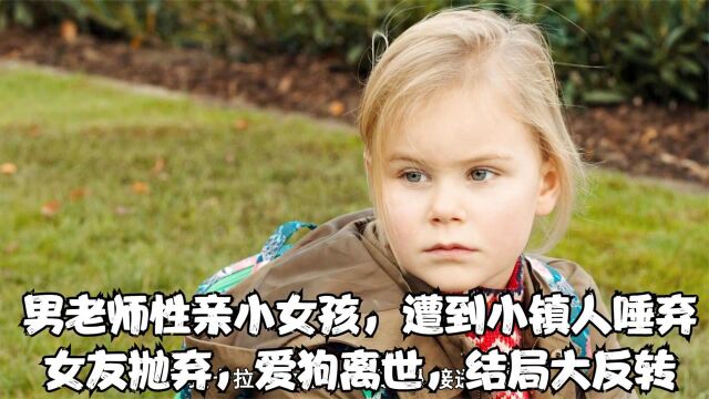 男老师姓亲小女孩遭到小镇人唾弃,女友抛弃爱狗离世,结局大反转