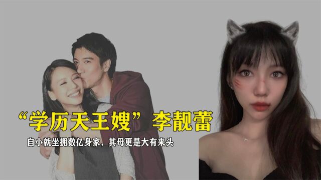 “学历天王嫂”李靓蕾,自小就坐拥数亿身家,其母更是大有来头