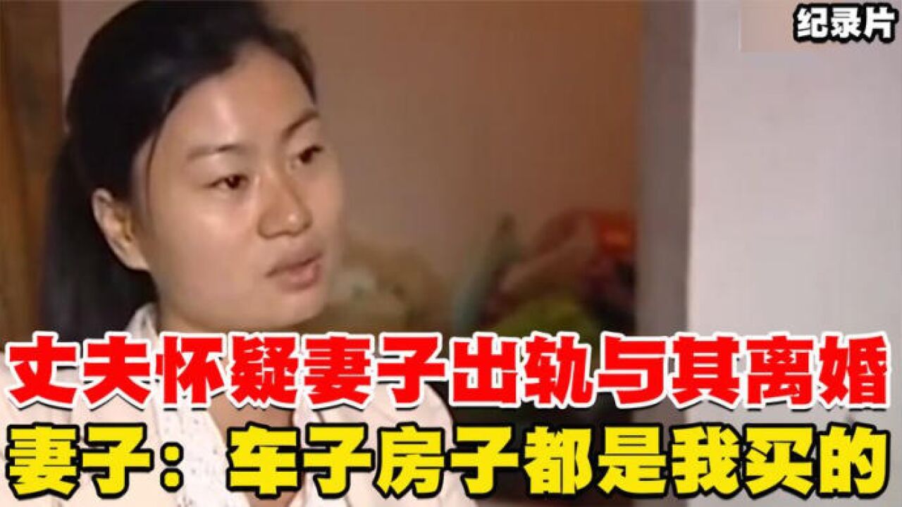 丈夫怀疑高管妻子出轨,并与其离婚,妻子:你车子房子都是我买的
