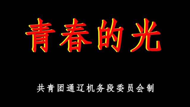 通辽机务段2021年度团员风采视频《青春的光》