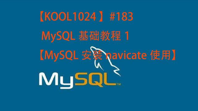 【KOOL1024 】#183 MySQL基础教程1【MySQL安装navicate使用】