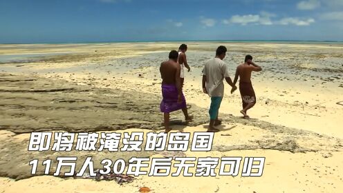 即将被淹没的岛国，11万人30年后无家可归，去别国购买土地