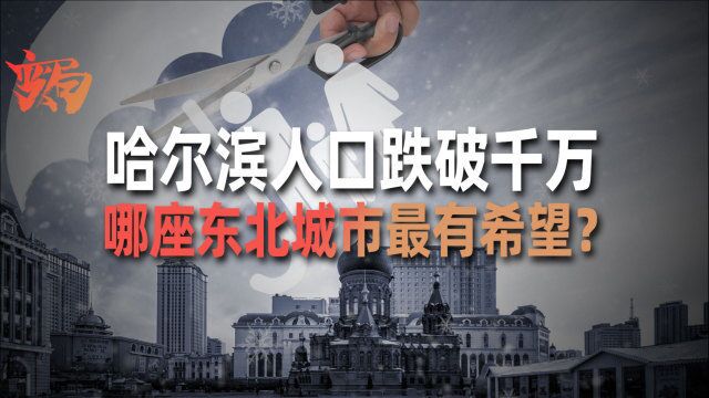 哈尔滨人口跌破千万!沈阳、长春、大连,谁是新增长点?