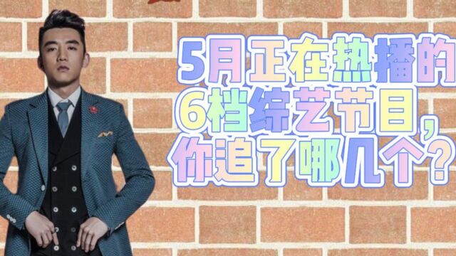 5月正在热播的6档综艺节目,你追了哪几个?