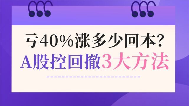 亏40%要涨多少才回本?A股控回撤的三大方法,不亏少亏赢在起跑线!