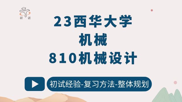 23西华大学机械考研(西华机械)810机械设计/文远学长/23考研指导/西华810机械