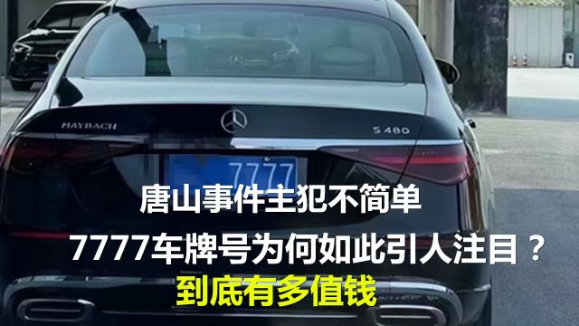 唐山事件主犯不简单,7777车牌号为何如此引人注目?到底有多值钱