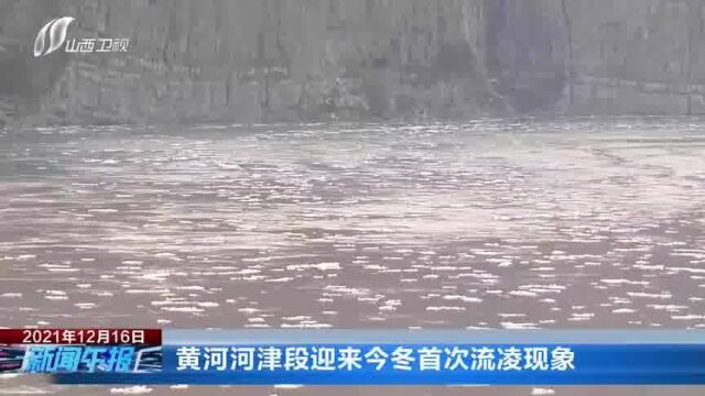 黄河河津段迎来今冬首次流凌现象