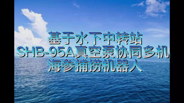 基于水下中转站SHB95A真空泵协同多机 海参捕捞机器人系统