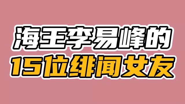 海王李易峰的15位绯闻女友,个个美若天仙,只承认过最后一位