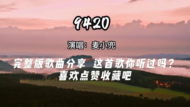 《9420》完整版歌曲分享,这首歌你听过吗?喜欢点赞收藏吧