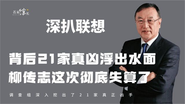 调查组深扒联想,背后21家真凶浮出水面,柳传志这次彻底失算了!