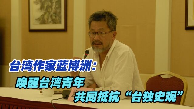 台湾作家蓝博洲:唤醒台湾青年,共同抵抗“台独史观”