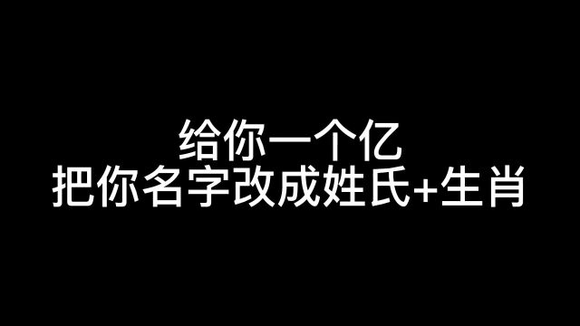 给你一个亿,把你的名字改成姓氏加生肖,你的新名字是什么?