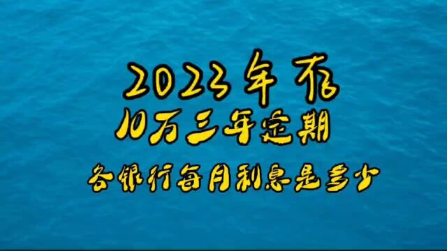 2023年存款10万三年定期,各银行的利息分别是多少