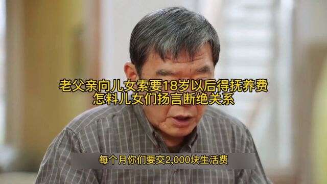 老父亲向儿女索要18岁以后得抚养费怎料儿女们扬言断绝关系