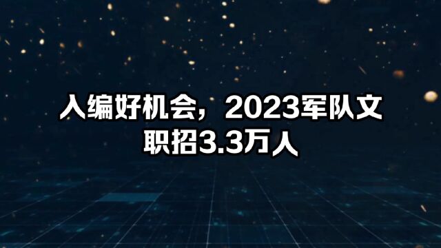 入编好机会!2023军队文职招录3.3万人,不参战,享受军队相关待遇