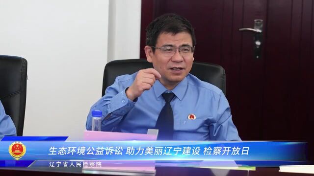 省检察院举办“生态环境公益诉讼 助力美丽辽宁建设”检察开放日活动丨<第5164期>