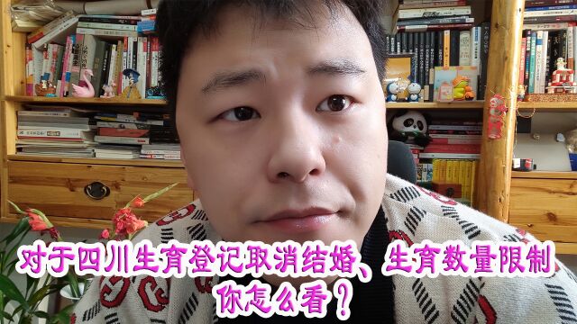 对于四川生育登记取消结婚、生育数量限制你怎么看?