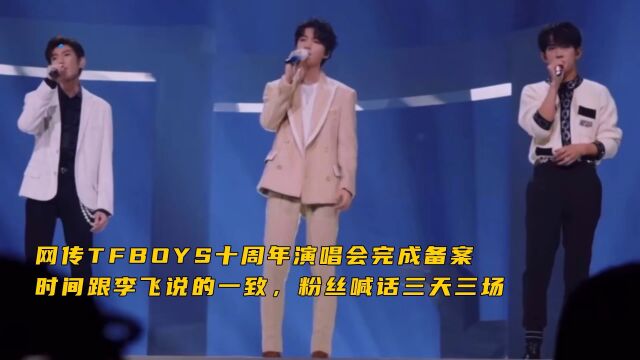 网传TFBOYS十周年演唱会完成备案,时间跟李飞说的一致,粉丝喊话三天三场