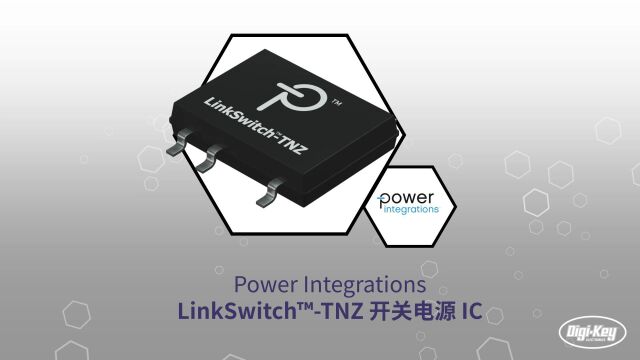 1分钟读懂 Power Integrations LinkSwitchTNZ 开关电源 IC | Digikey 得捷电子