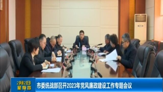 市委统战部召开2023年党风廉政建设工作专题会议