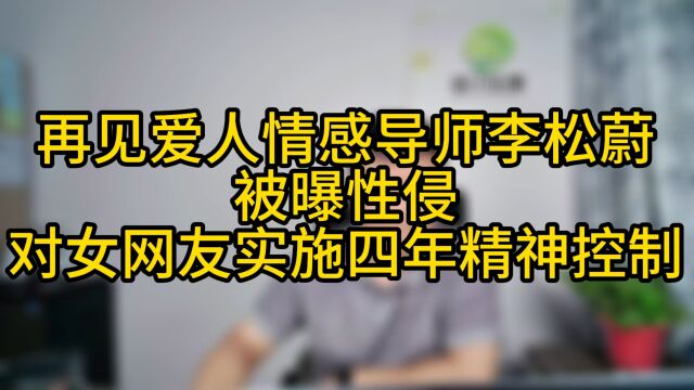 再见爱人情感导师李松蔚被曝性侵,称其对女网友实施四年精神控制,究竟是真是假?