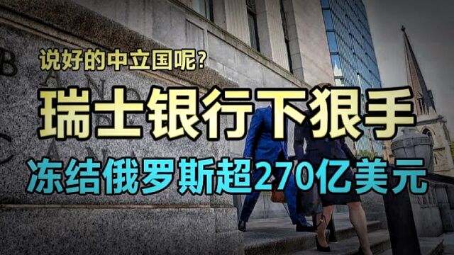 瑞士银行下狠手,冻结俄罗斯超270亿美元,大批富豪转移财产