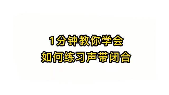 唱歌技巧教学:1分钟教你学会如何练习声带闭合