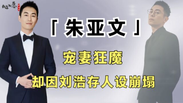 “硬汉男神”朱亚文,昔日宠妻无度,却因环抱刘浩存人设崩塌