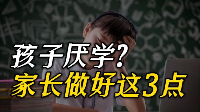 孩子厌学咋办?家长做好这3点,孩子就会爱学习,胜过唠叨一万遍