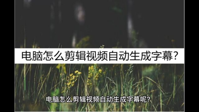 电脑怎么剪辑视频自动生成字幕?试试这样操作