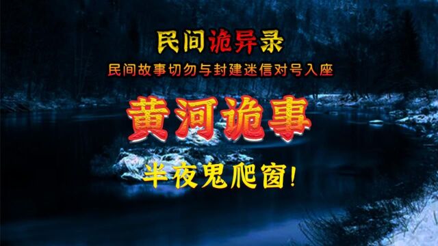 《民间诡异》黄河诡事,半夜鬼爬窗!