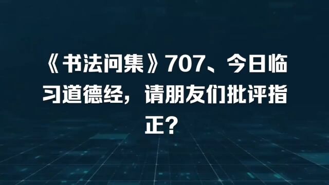 《书法问集》707、今日临习道德经,请朋友们批评指正?