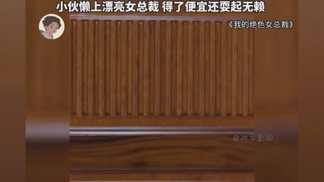 小伙赖上漂亮女总裁,得了便宜还耍无赖 #天生我有戏 #我的绝色女总裁