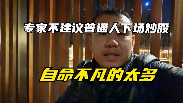 专家不建议普通人下场炒股,可炒股投资的有几人认为自己普通的?