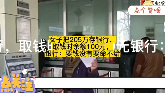 女子把205万存银行,取钱时余额100元,银行:要钱没有要命不给