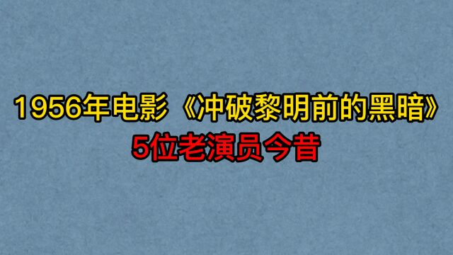 1956年电影《冲破黎明前的黑暗》5位演员,今欣,陈立中,里坡