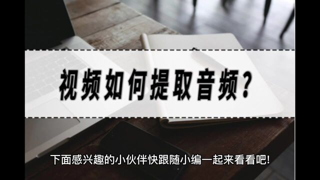 视频如何提取音频?视频提取音频的方法分享!