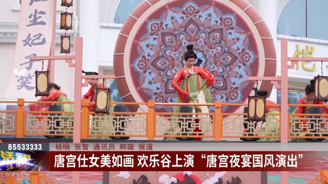 唐宫仕女美如画 欢乐谷上演“唐宫夜宴国风演出