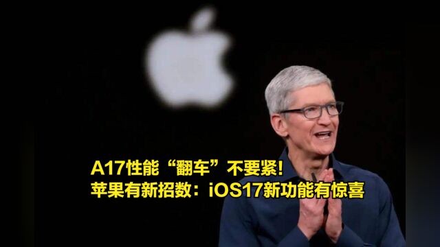 A17性能“翻车”不要紧!苹果有新招数:iOS17新功能有惊喜