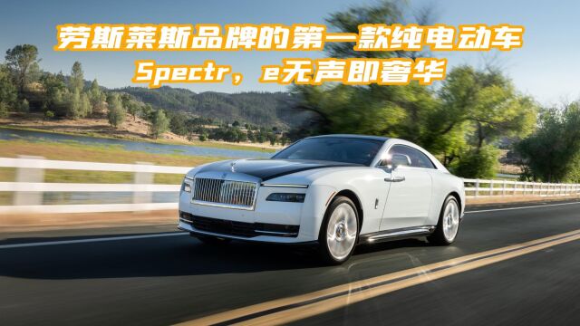 Spectre轿跑:劳斯莱斯品牌的第一款纯电动车,无声即奢华!